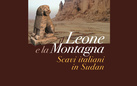 Il Leone e la Montagna. Scavi Italiani in Sudan