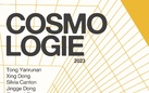 COSMOLOGIE. Tong Yanrunan, Xing Dong, Silvia Canton, Jingge Dong, Shengyi Chao