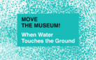 MOVE THE MUSEUM! When Water Touches the Ground
