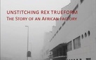 Unstitching Rex Trueform. The Story of an African Factory di Ilze Wolff - Presentazione