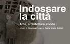 Indossare la città. Loretta Cappanera, Amalia Del Ponte, Rebecca Forster. Arte, Architettura, Moda