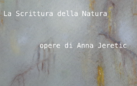 La scrittura della natura. Opere di Anna Jeretic