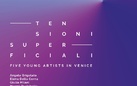 Tensioni Superficiali. Five young artists in Venice