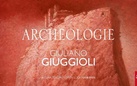 Giuliano Giuggioli. Archeologie - Segni di un passato in un tempo futuro