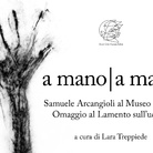 A mano I a mano. Samuele Arcangioli al Museo Bodini. Omaggio al Lamento sull’ucciso