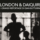 London & Daiquiri. I grandi reportage di Gian Butturini