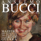 Anselmo Bucci. Maestro del Novecento tra Parigi e la Grande Guerra