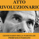 Atto rivoluzionario. Centenario della nascita di Pier Paolo Pasolini